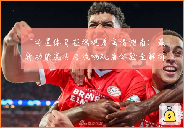 “海星体育在线观看高清指南：最新功能亮点与流畅观看体验全解析”