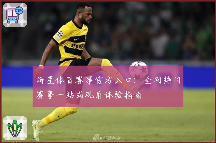 海星体育赛事官方入口：全网热门赛事一站式观看体验指南