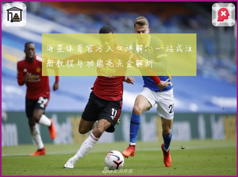 海星体育官方入口详解：一站式注册教程与功能亮点全解析