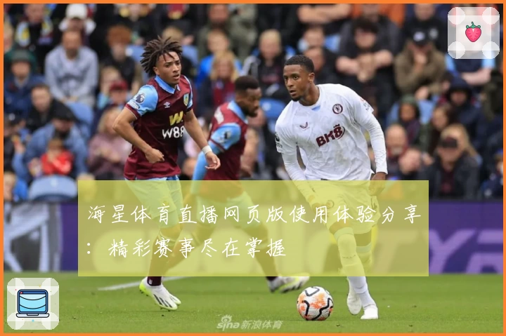 海星体育直播网页版使用体验分享：精彩赛事尽在掌握
